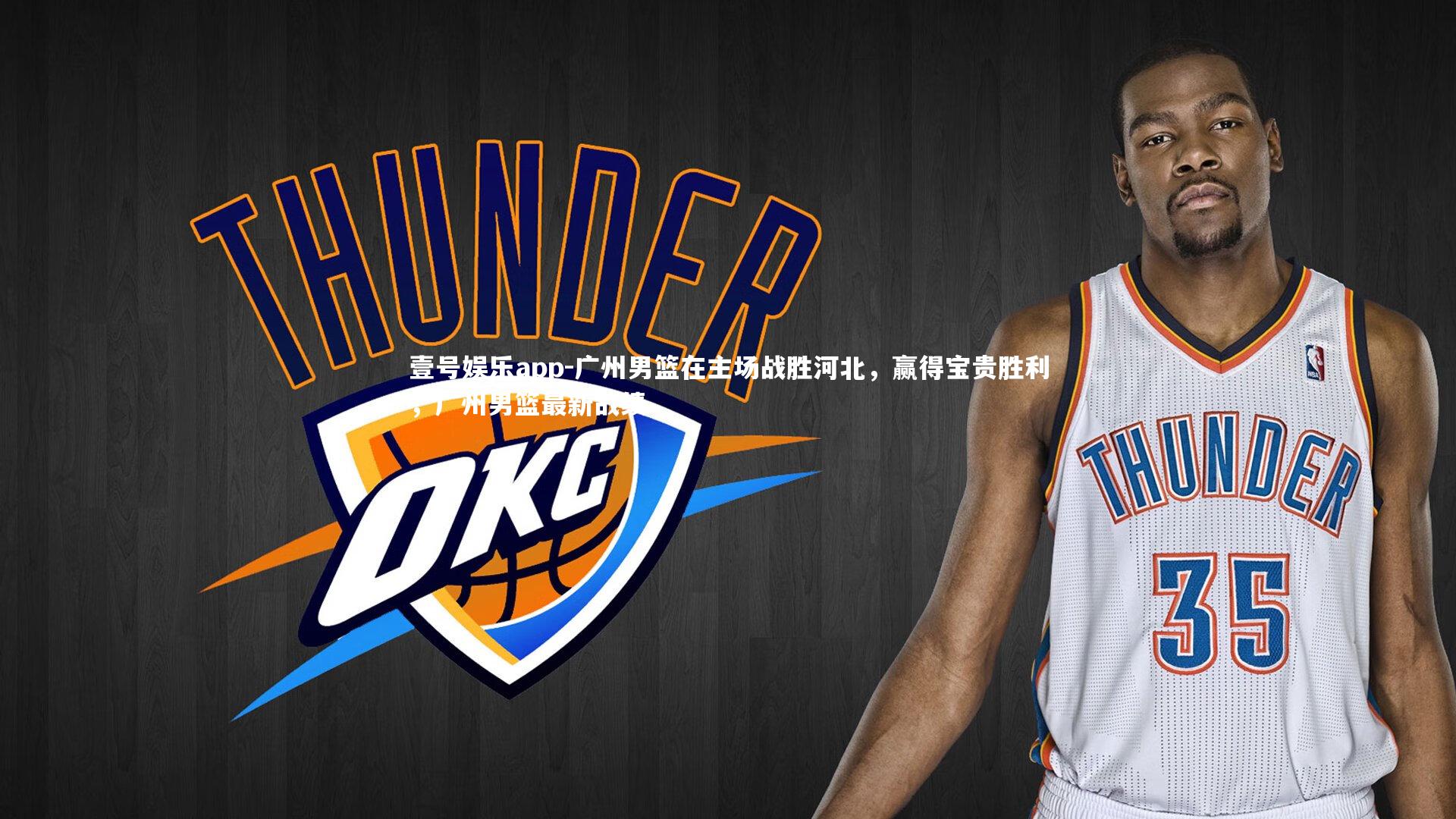 壹号娱乐app-广州男篮在主场战胜河北，赢得宝贵胜利，广州男篮最新战绩